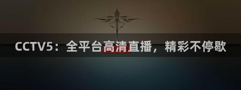 河豚免费nba在线直播：CCTV5：全平台高清直播，精彩不停歇